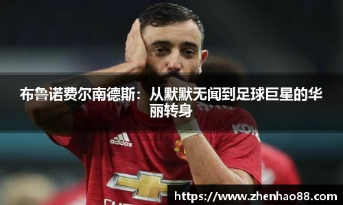 布鲁诺费尔南德斯：从默默无闻到足球巨星的华丽转身